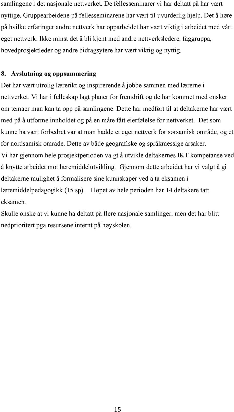 Ikke minst det å bli kjent med andre nettverksledere, faggruppa, hovedprosjektleder og andre bidragsytere har vært viktig og nyttig. 8.