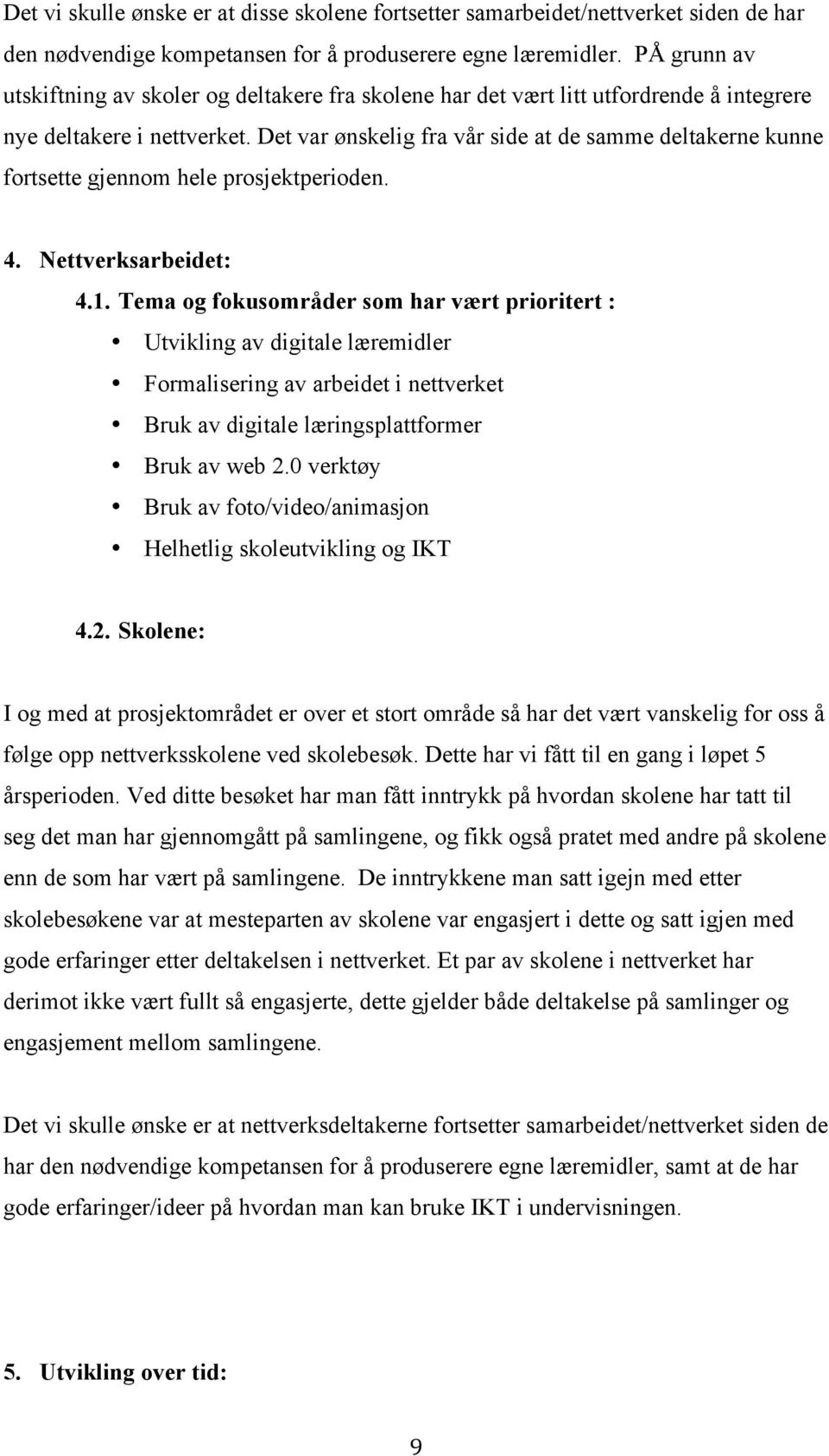 Det var ønskelig fra vår side at de samme deltakerne kunne fortsette gjennom hele prosjektperioden. 4. Nettverksarbeidet: 4.1.