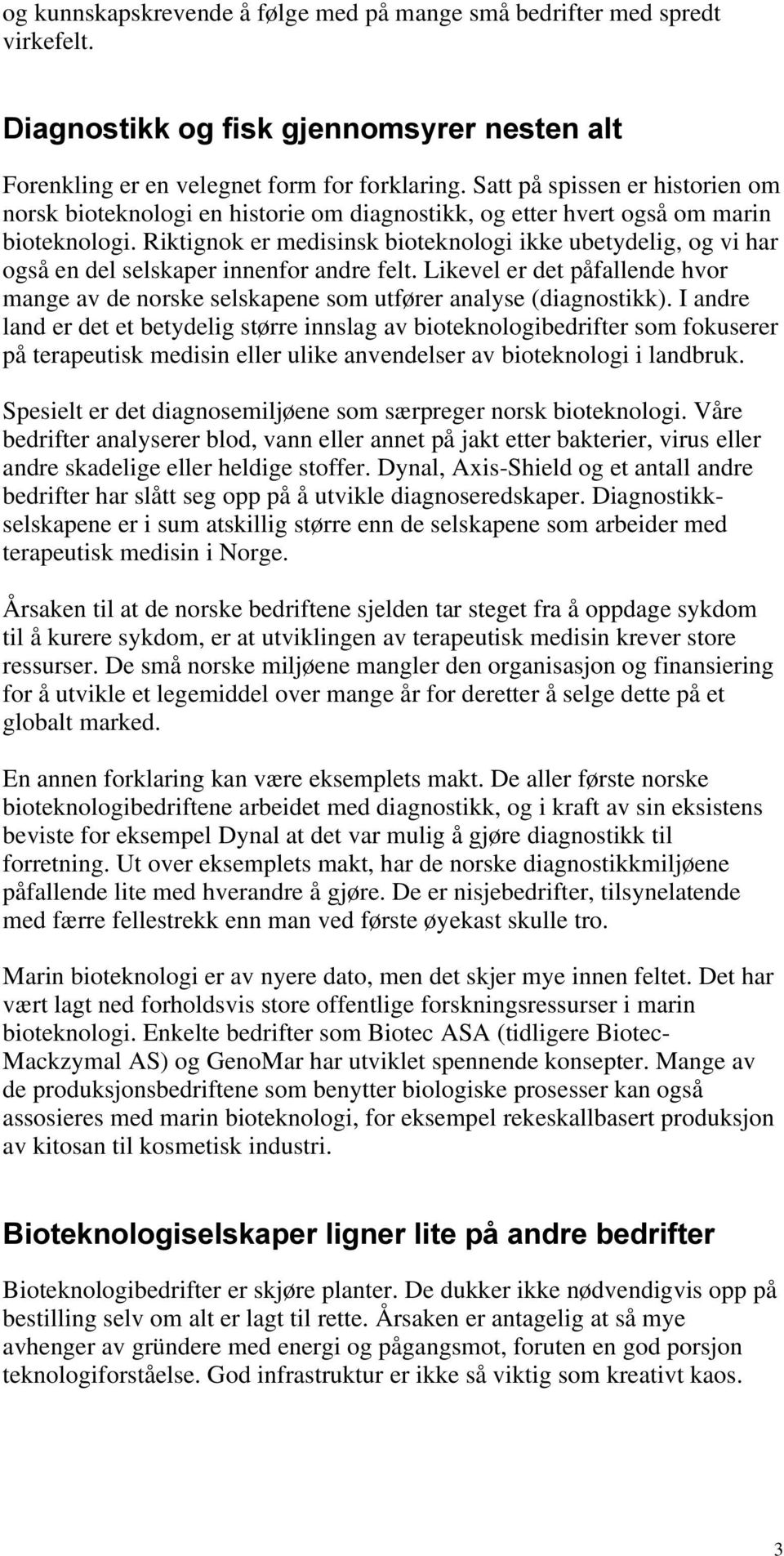 Riktignok er medisinsk bioteknologi ikke ubetydelig, og vi har også en del selskaper innenfor andre felt.