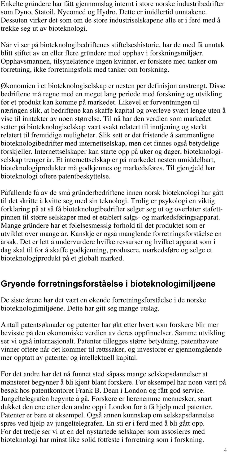 Når vi ser på bioteknologibedriftenes stiftelseshistorie, har de med få unntak blitt stiftet av en eller flere gründere med opphav i forskningsmiljøer.