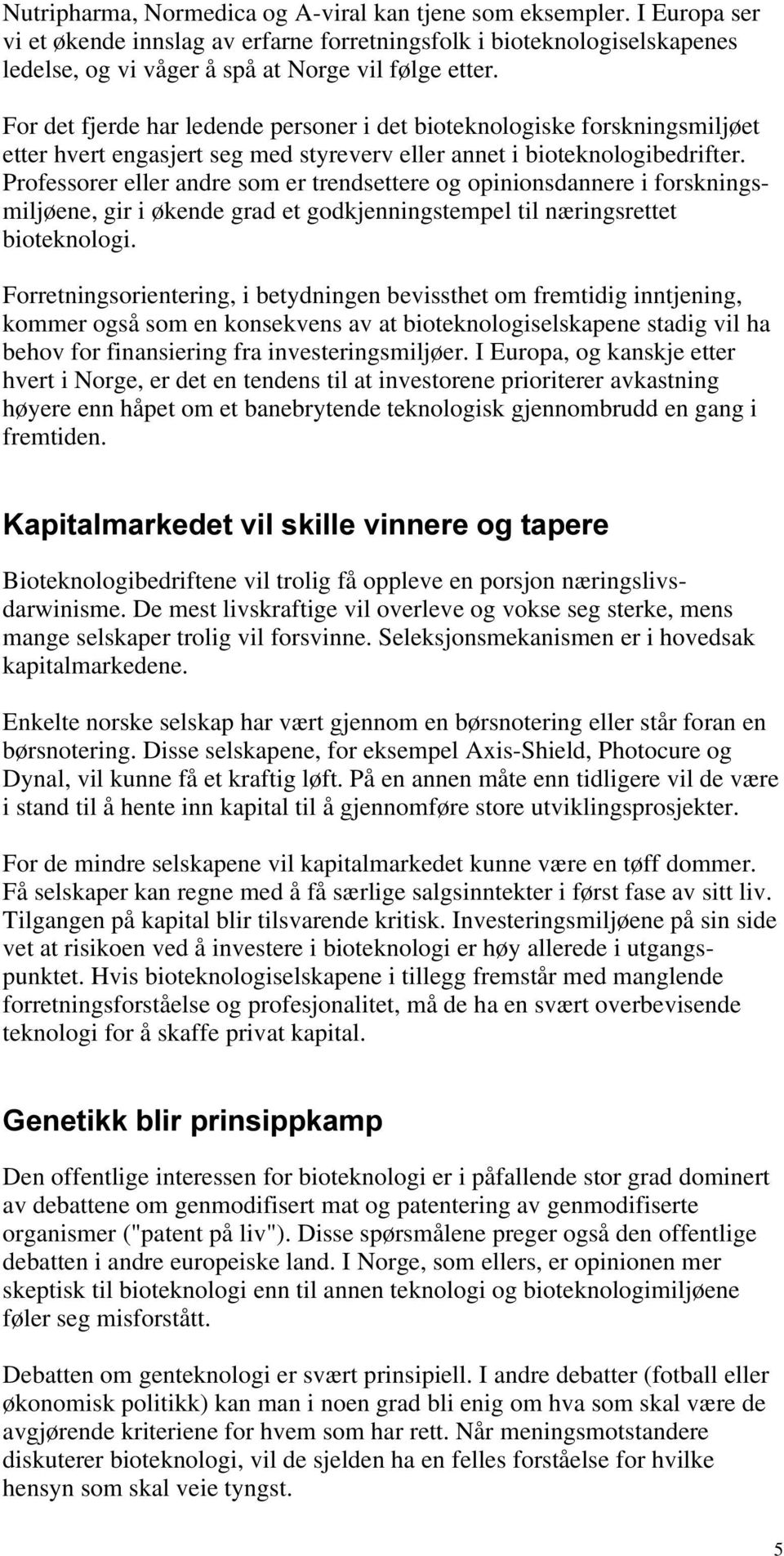 Professorer eller andre som er trendsettere og opinionsdannere i forskningsmiljøene, gir i økende grad et godkjenningstempel til næringsrettet bioteknologi.