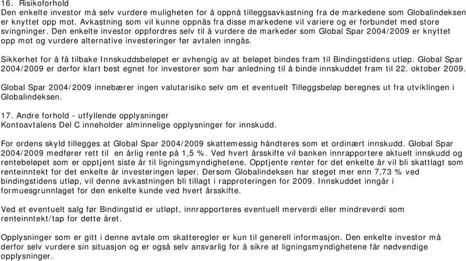 Den enkelte investor oppfordres selv til å vurdere de markeder som Global Spar 2004/2009 er knyttet opp mot og vurdere alternative investeringer før avtalen inngås.