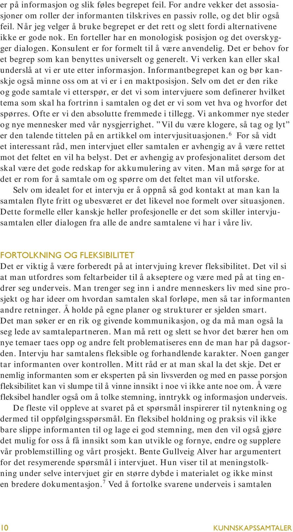 Konsulent er for formelt til å være anvendelig. Det er behov for et begrep som kan benyttes universelt og generelt. Vi verken kan eller skal underslå at vi er ute etter informasjon.