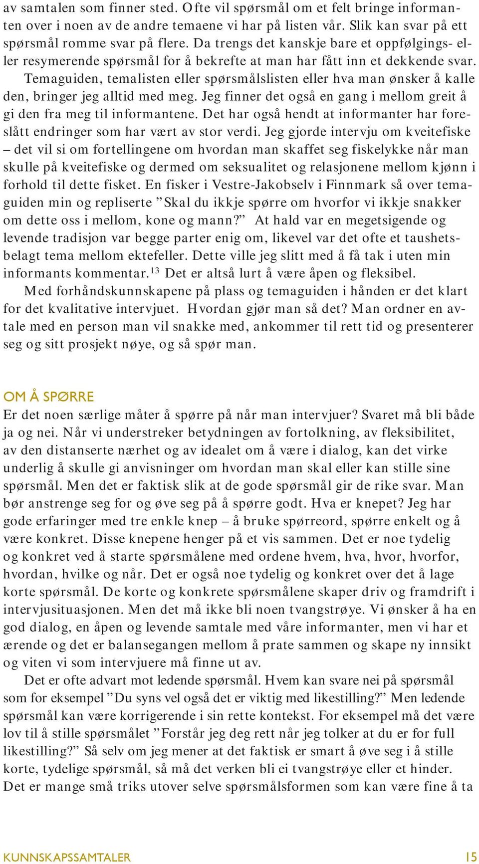 Temaguiden, temalisten eller spørsmålslisten eller hva man ønsker å kalle den, bringer jeg alltid med meg. Jeg finner det også en gang i mellom greit å gi den fra meg til informantene.