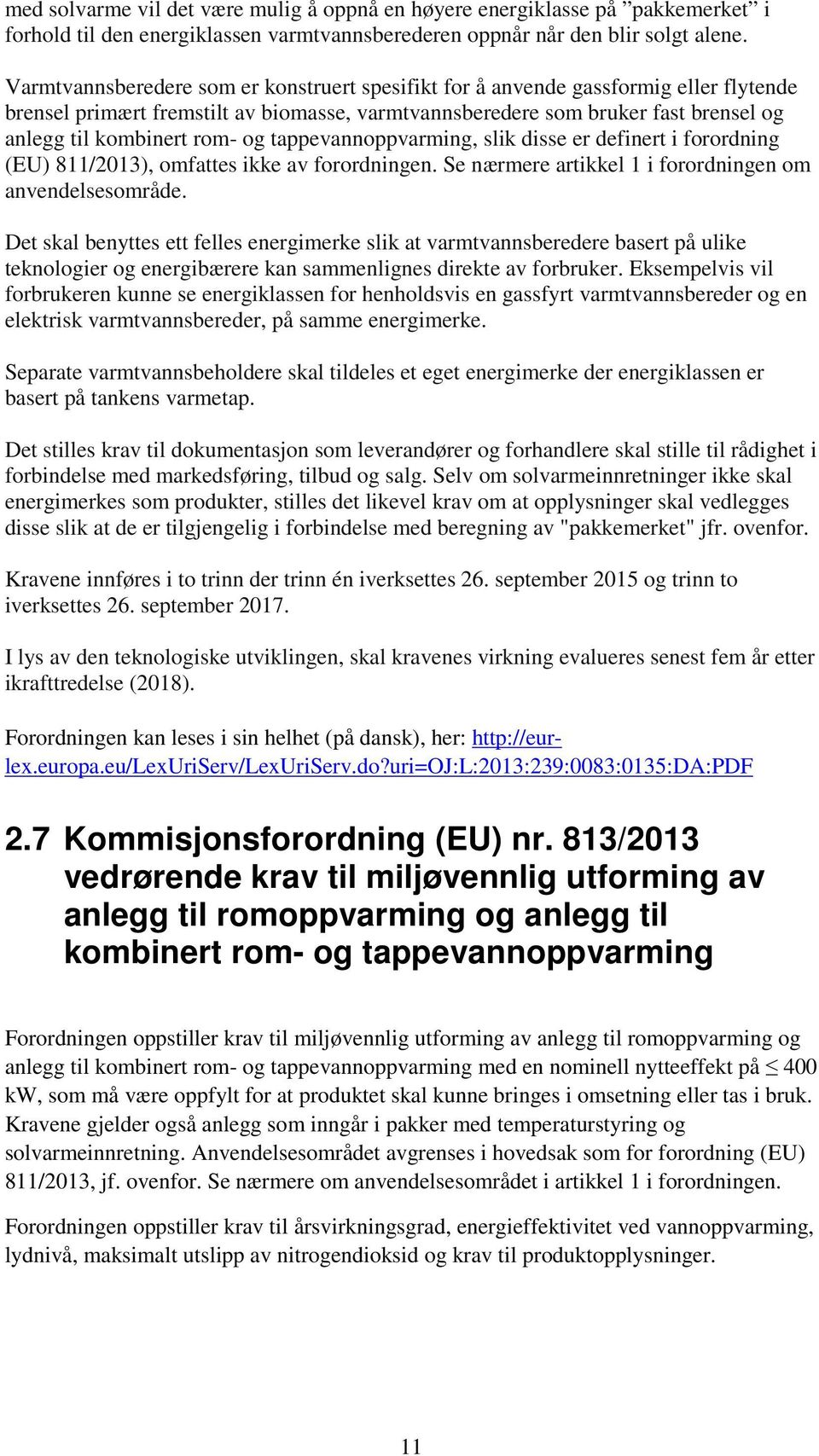 og tappevannoppvarming, slik disse er definert i forordning (EU) 811/2013), omfattes ikke av forordningen. Se nærmere artikkel 1 i forordningen om anvendelsesområde.