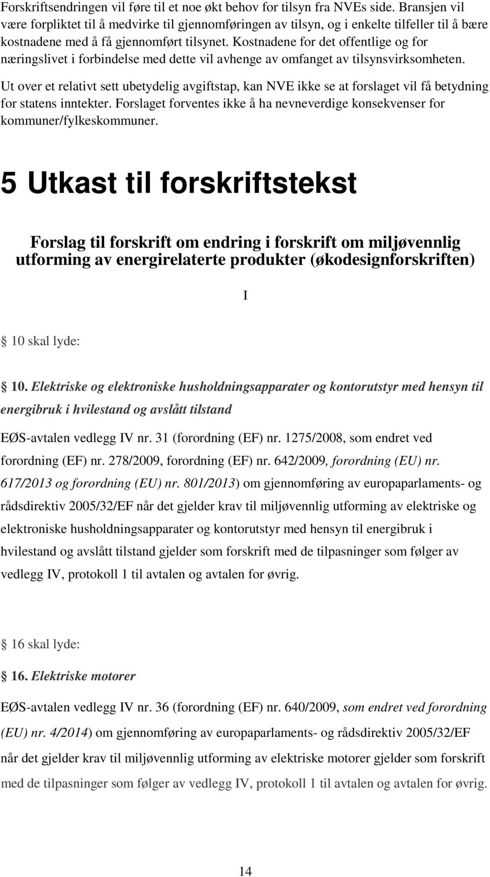 Kostnadene for det offentlige og for næringslivet i forbindelse med dette vil avhenge av omfanget av tilsynsvirksomheten.