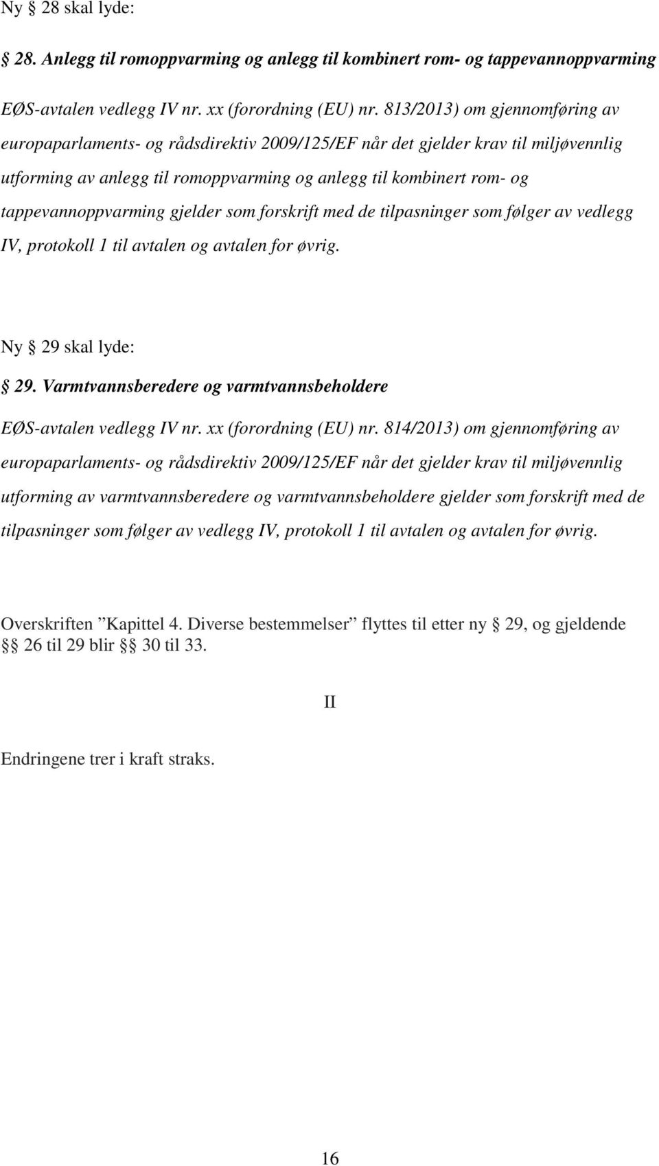 tappevannoppvarming gjelder som forskrift med de tilpasninger som følger av vedlegg IV, protokoll 1 til avtalen og avtalen for øvrig. Ny 29 skal lyde: 29.