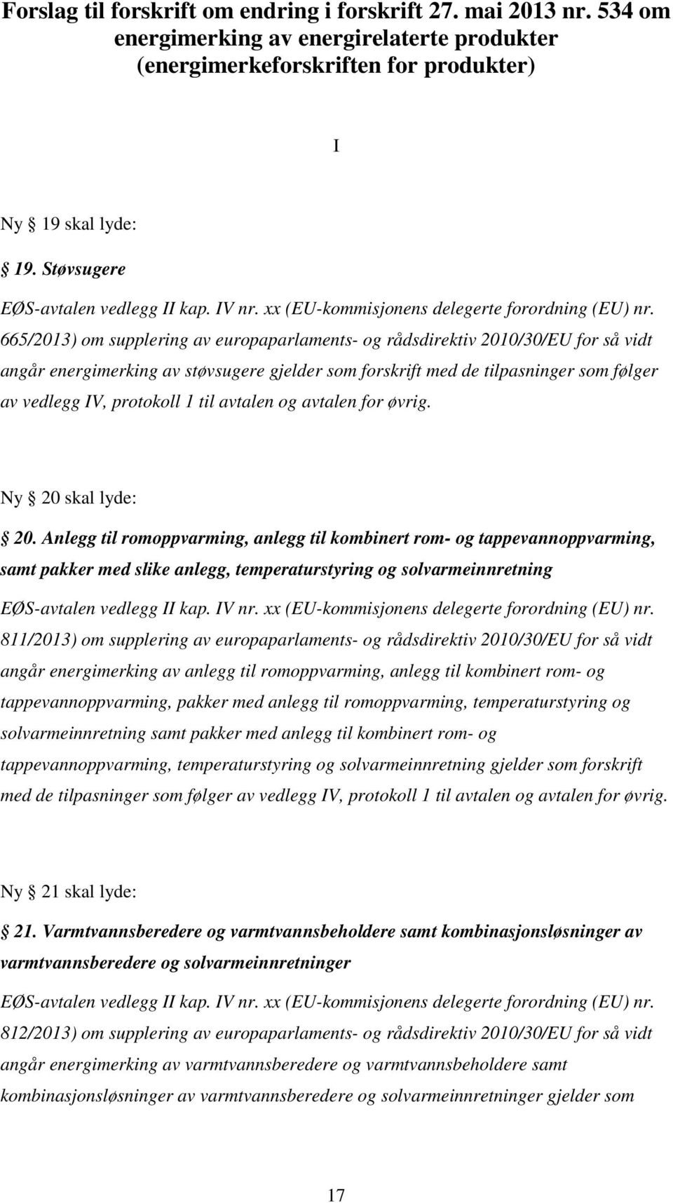 665/2013) om supplering av europaparlaments- og rådsdirektiv 2010/30/EU for så vidt angår energimerking av støvsugere gjelder som forskrift med de tilpasninger som følger av vedlegg IV, protokoll 1