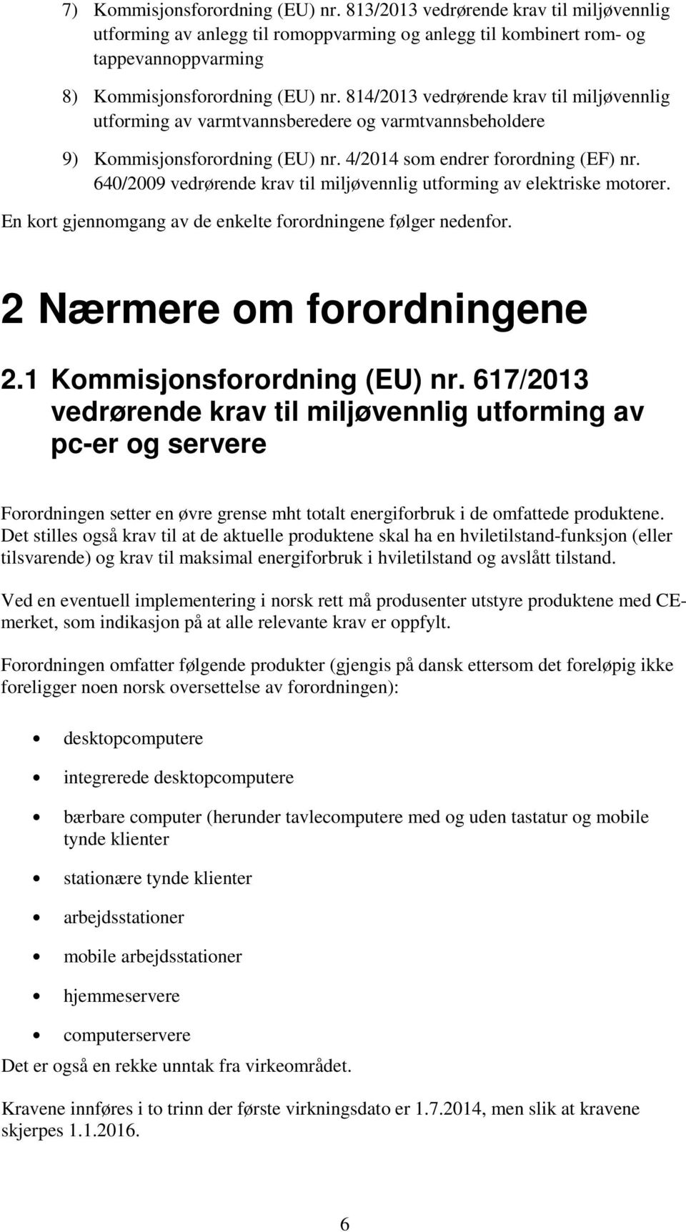 640/2009 vedrørende krav til miljøvennlig utforming av elektriske motorer. En kort gjennomgang av de enkelte forordningene følger nedenfor. 2 Nærmere om forordningene 2.1 Kommisjonsforordning (EU) nr.