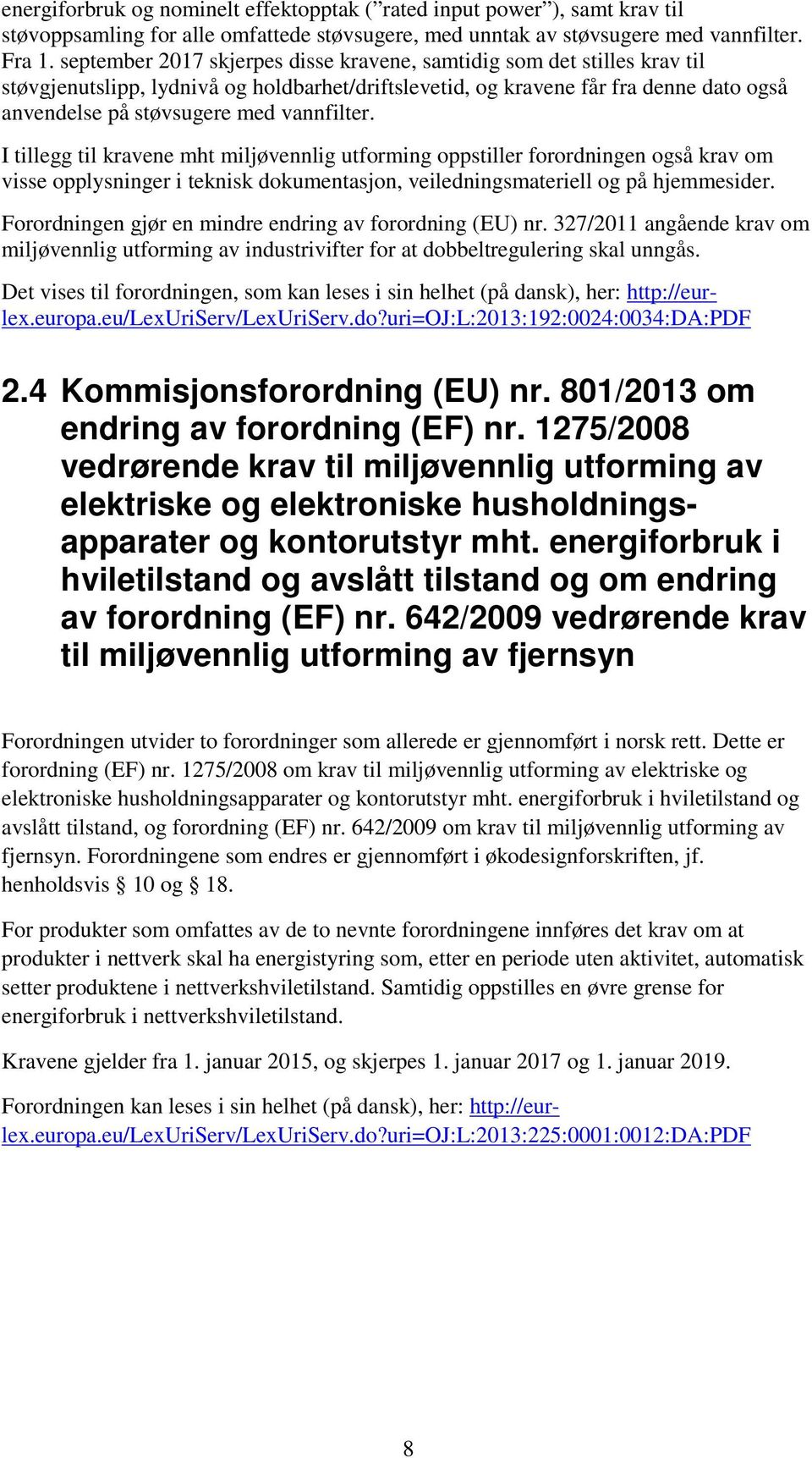 vannfilter. I tillegg til kravene mht miljøvennlig utforming oppstiller forordningen også krav om visse opplysninger i teknisk dokumentasjon, veiledningsmateriell og på hjemmesider.