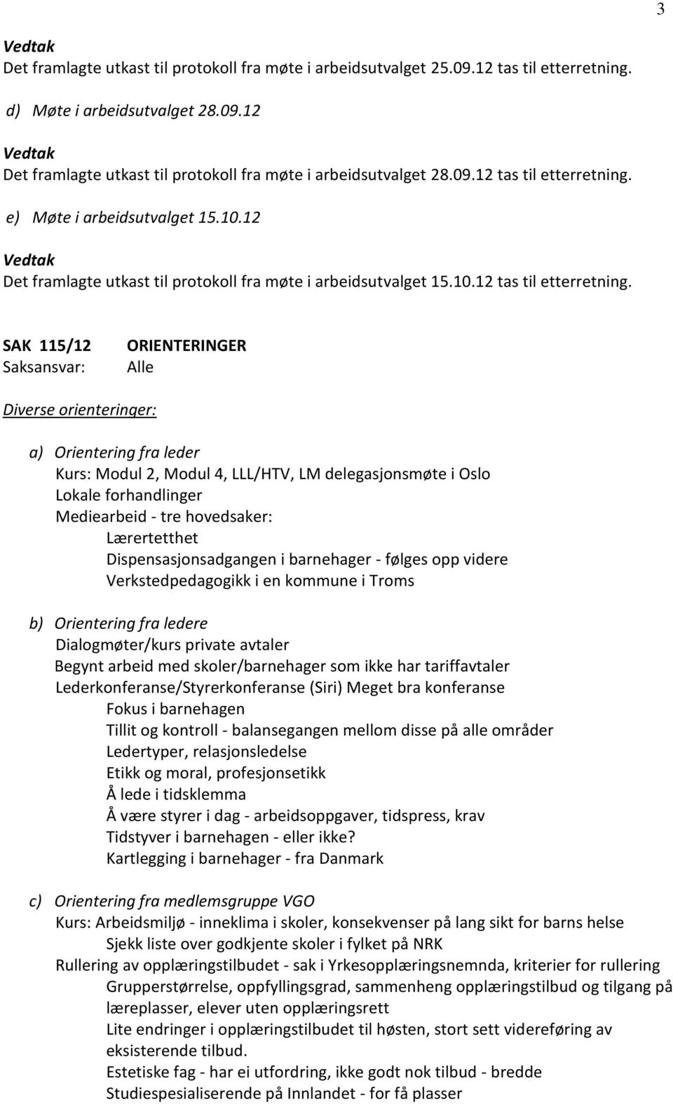 SAK 115/12 ORIENTERINGER Alle Diverse orienteringer: a) Orientering fra leder Kurs: Modul 2, Modul 4, LLL/HTV, LM delegasjonsmøte i Oslo Lokale forhandlinger Mediearbeid - tre hovedsaker: