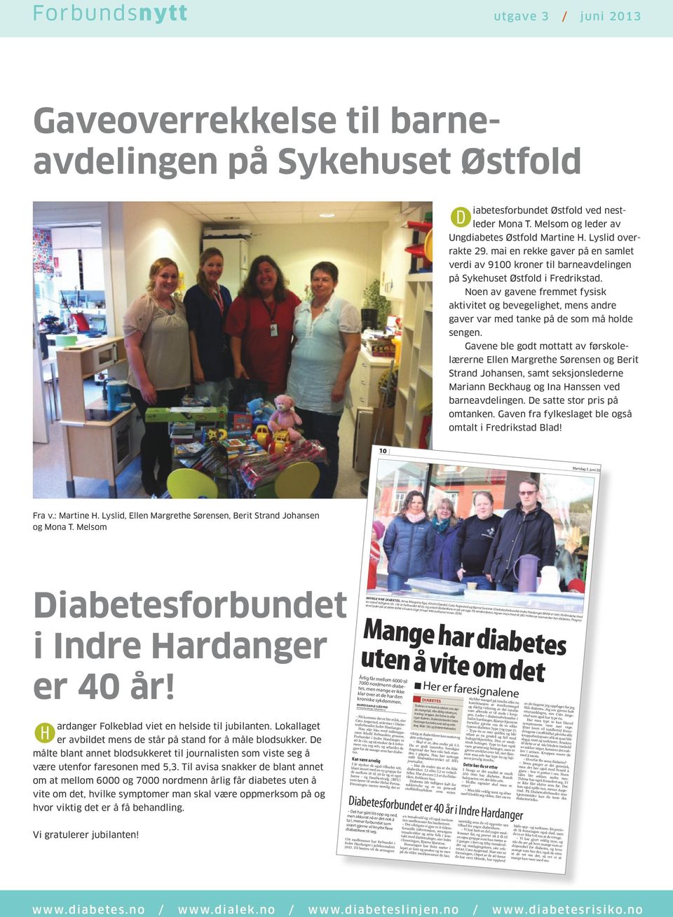 Løper Forbundsnytt utgave 3 / juni 2013 Gaveoverrekkelse til barneavdelingen på Sykehuset Østfold Diabetesforbundet Østfold ved nestleder Mona T. Melsom og leder av Ungdiabetes Østfold Martine H.