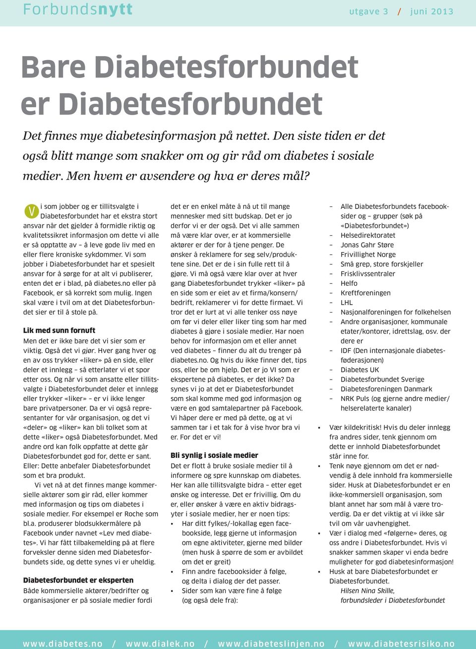 Vi som jobber og er tillitsvalgte i Diabetesforbundet har et ekstra stort ansvar når det gjelder å formidle riktig og kvalitetssikret informasjon om dette vi alle er så opptatte av å leve gode liv