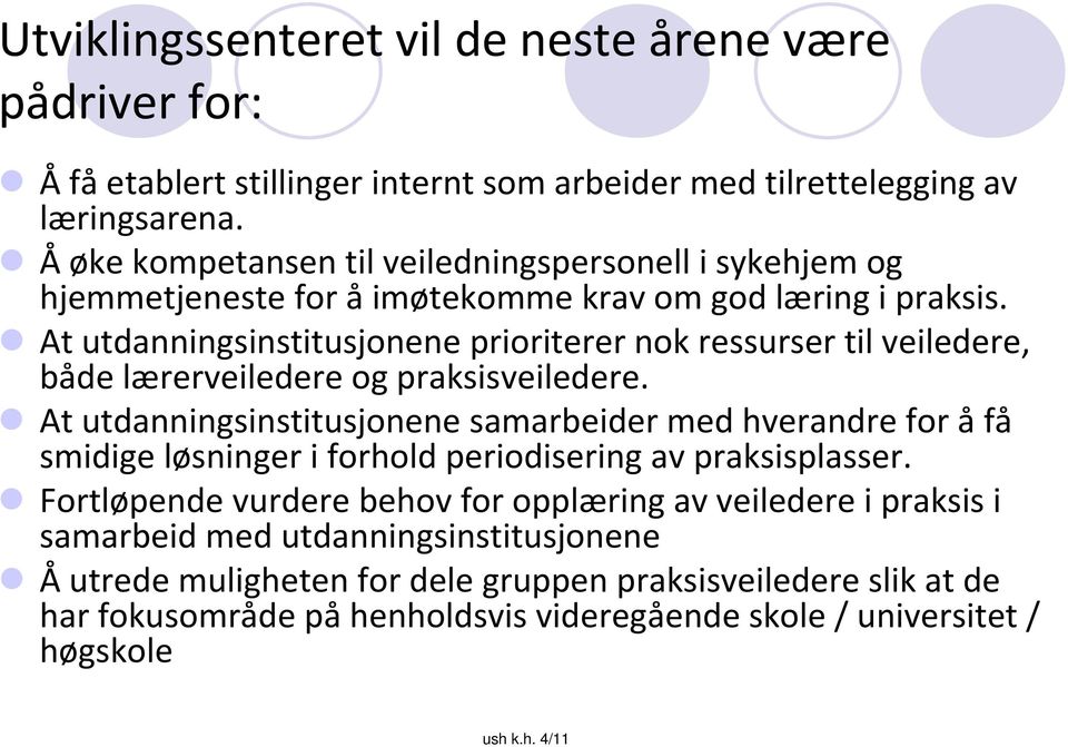 At utdanningsinstitusjonene prioriterer nok ressurser til veiledere, både lærerveiledere og praksisveiledere.