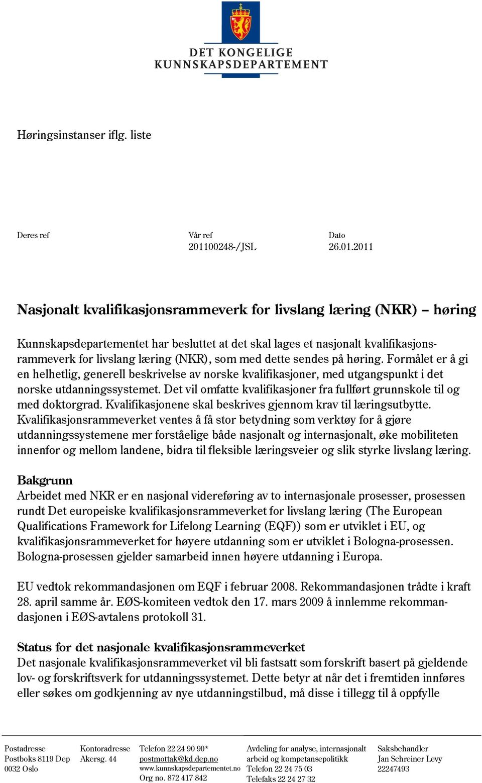 2011 Nasjonalt kvalifikasjonsrammeverk for livslang læring (NKR) høring Kunnskapsdepartementet har besluttet at det skal lages et nasjonalt kvalifikasjonsrammeverk for livslang læring (NKR), som med