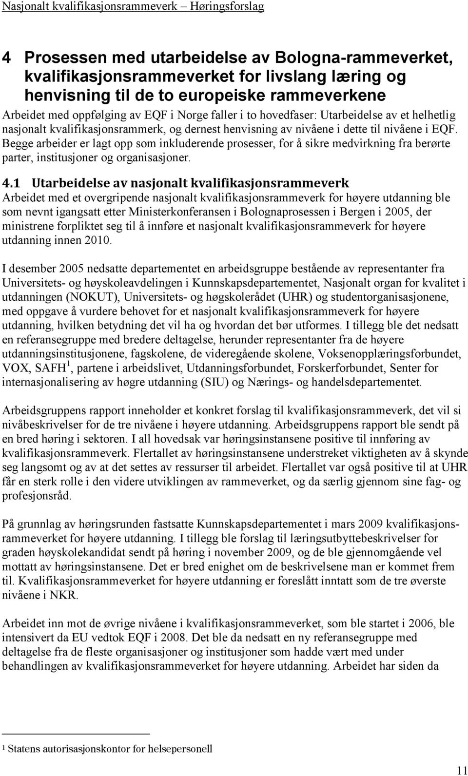 Begge arbeider er lagt opp som inkluderende prosesser, for å sikre medvirkning fra berørte parter, institusjoner og organisasjoner. 4.