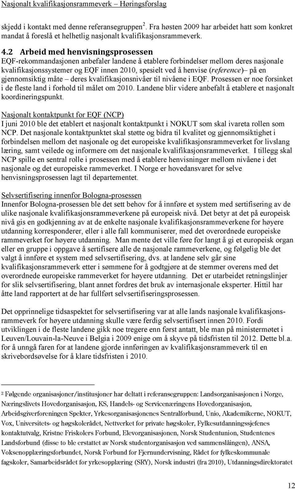 en gjennomsiktig måte deres kvalifikasjonsnivåer til nivåene i EQF. Prosessen er noe forsinket i de fleste land i forhold til målet om 2010.