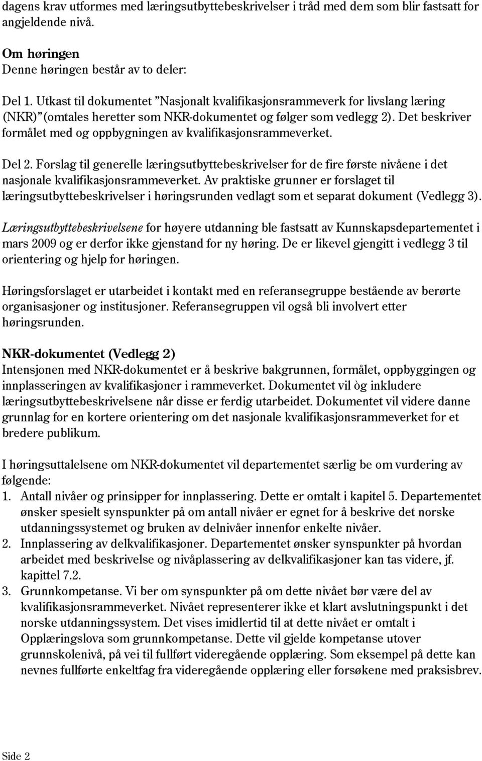 Det beskriver formålet med og oppbygningen av kvalifikasjonsrammeverket. Del 2. Forslag til generelle læringsutbyttebeskrivelser for de fire første nivåene i det nasjonale kvalifikasjonsrammeverket.