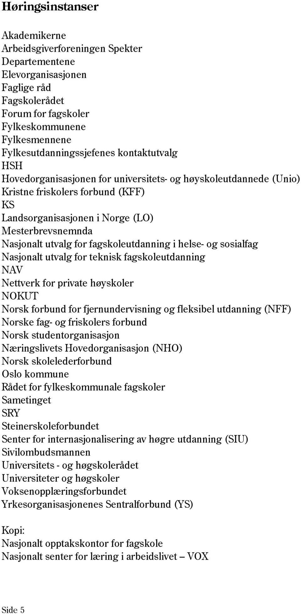 fagskoleutdanning i helse- og sosialfag Nasjonalt utvalg for teknisk fagskoleutdanning NAV Nettverk for private høyskoler NOKUT Norsk forbund for fjernundervisning og fleksibel utdanning (NFF) Norske