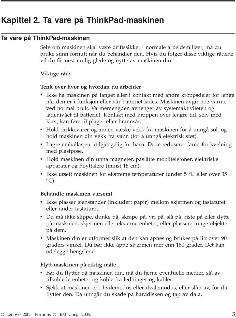 Viktige råd: Tenk over hvor og hvordan du arbeider v Ikke ha maskinen på fanget eller i kontakt med andre kroppsdeler for lenge når den er i funksjon eller når batteriet lades.