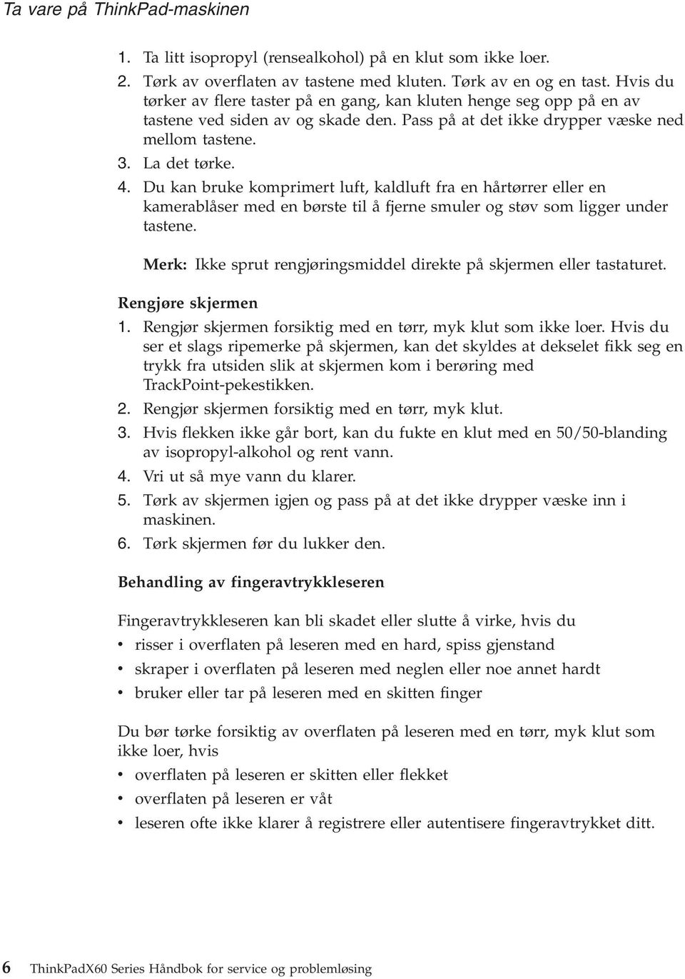 Du kan bruke komprimert luft, kaldluft fra en hårtørrer eller en kamerablåser med en børste til å fjerne smuler og støv som ligger under tastene.