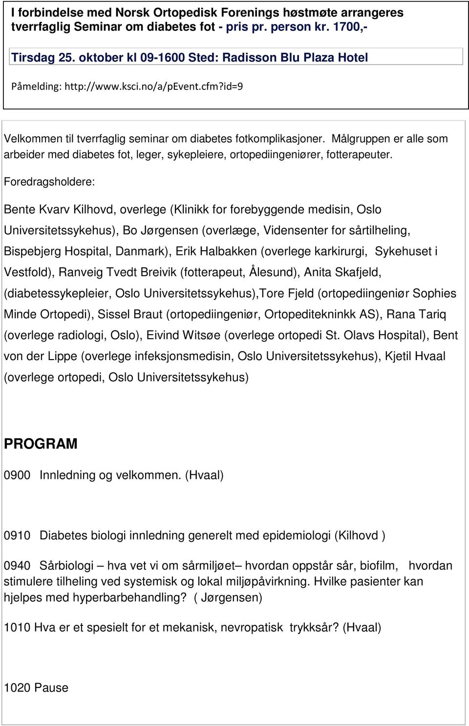 Målgruppen er alle som arbeider med diabetes fot, leger, sykepleiere, ortopediingeniører, fotterapeuter.