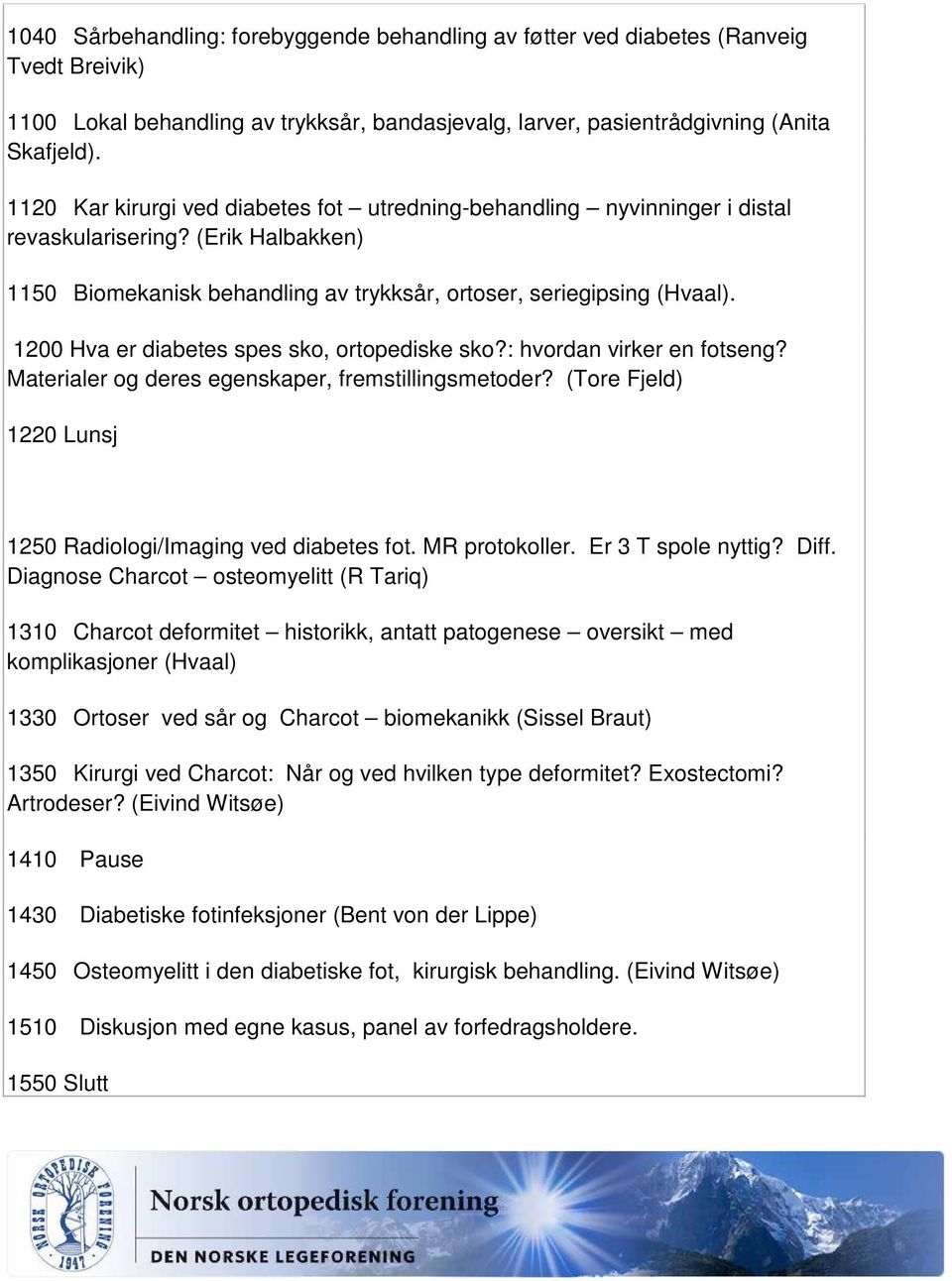 1200 Hva er diabetes spes sko, ortopediske sko?: hvordan virker en fotseng? Materialer og deres egenskaper, fremstillingsmetoder? (Tore Fjeld) 1220 Lunsj 1250 Radiologi/Imaging ved diabetes fot.