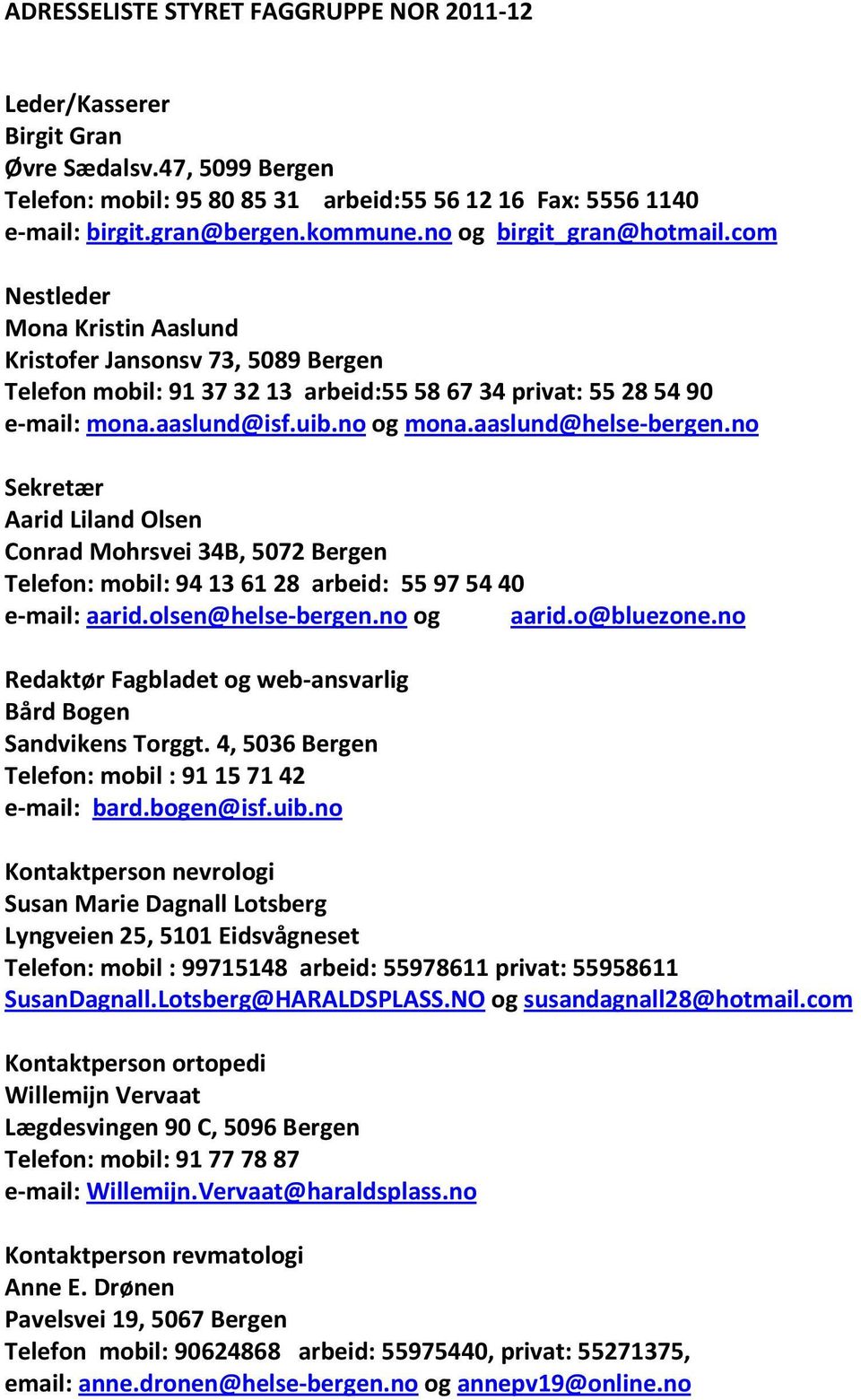 no og mona.aaslund@helse-bergen.no Sekretær Aarid Liland Olsen Conrad Mohrsvei 34B, 5072 Bergen Telefon: mobil: 94136128 arbeid: 55975440 e-mail: aarid.olsen@helse-bergen.no og aarid.o@bluezone.