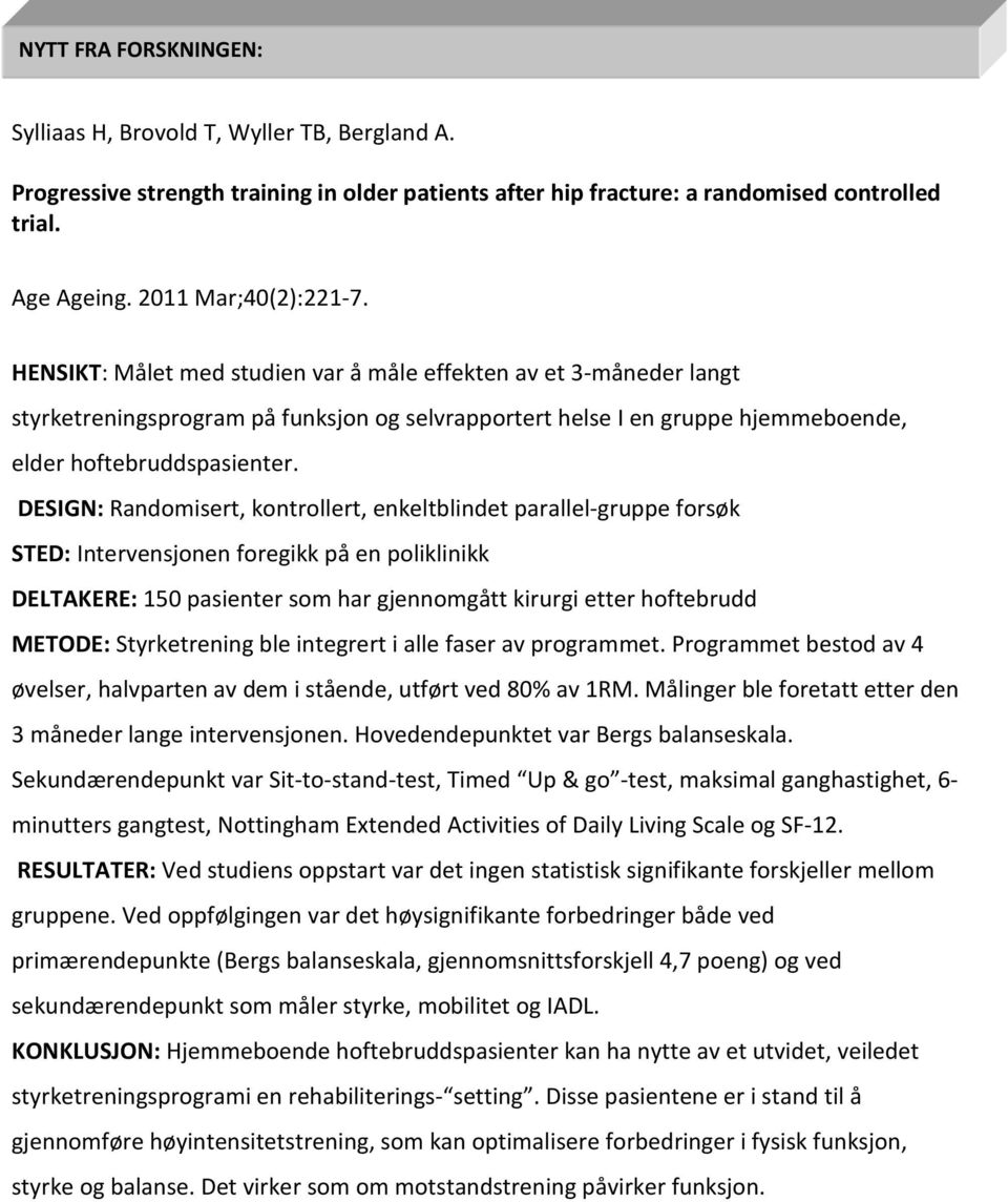 DESIGN: Randomisert, kontrollert, enkeltblindet parallel-gruppe forsøk STED: Intervensjonen foregikk på en poliklinikk DELTAKERE: 150 pasienter som har gjennomgått kirurgi etter hoftebrudd METODE: