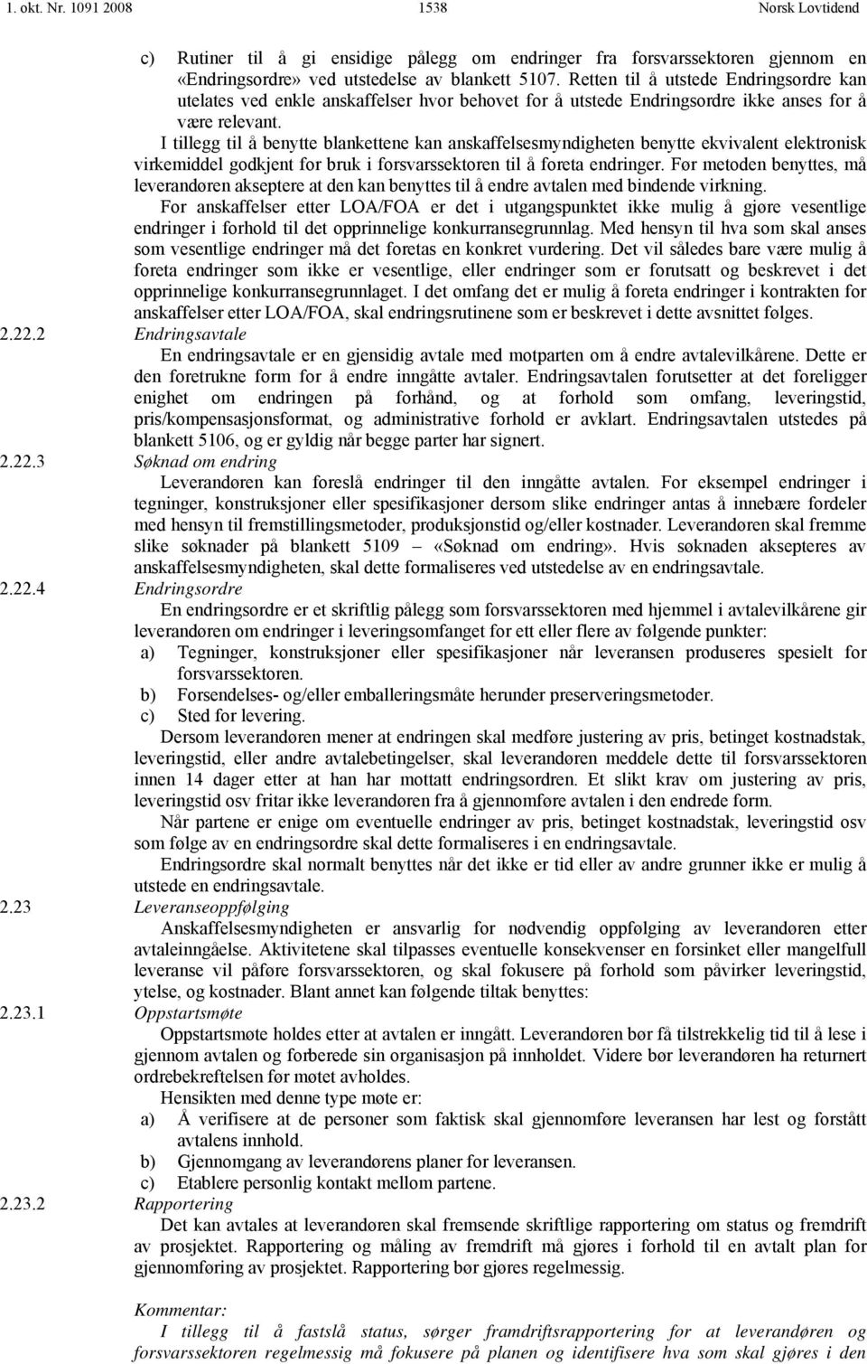 I tillegg til å benytte blankettene kan anskaffelsesmyndigheten benytte ekvivalent elektronisk virkemiddel godkjent for bruk i forsvarssektoren til å foreta endringer.