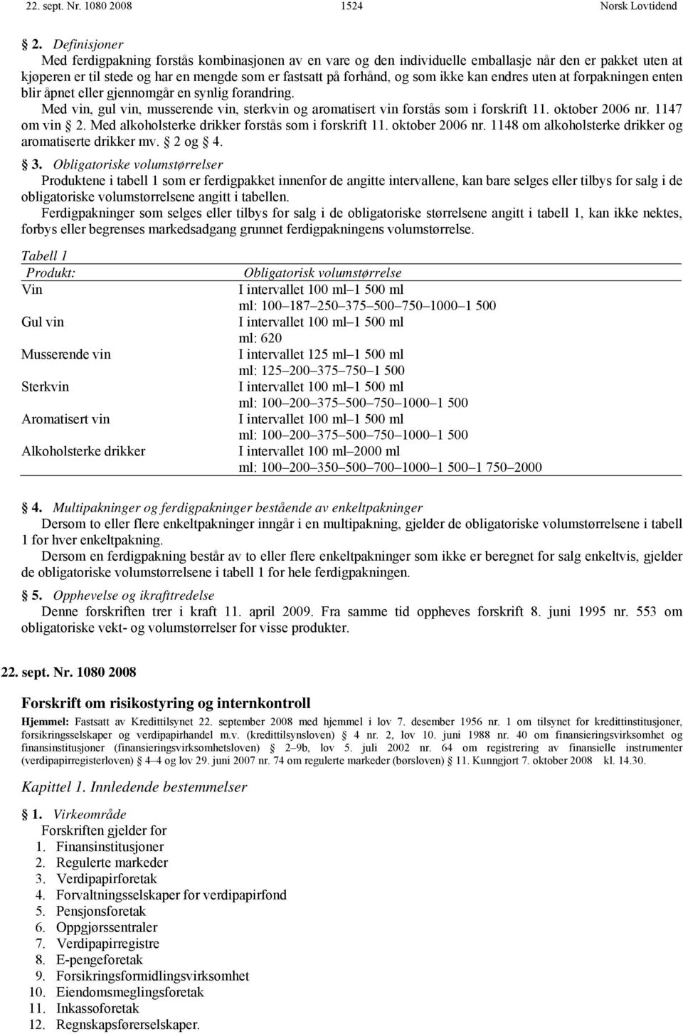 kan endres uten at forpakningen enten blir åpnet eller gjennomgår en synlig forandring. Med vin, gul vin, musserende vin, sterkvin og aromatisert vin forstås som i forskrift 11. oktober 2006 nr.