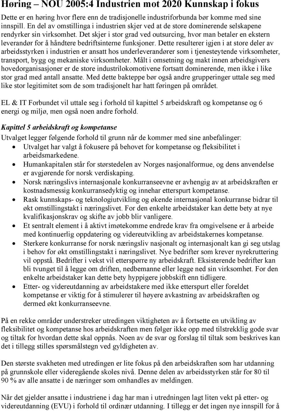 Det skjer i stor grad ved outsurcing, hvor man betaler en ekstern leverandør for å håndtere bedriftsinterne funksjoner.