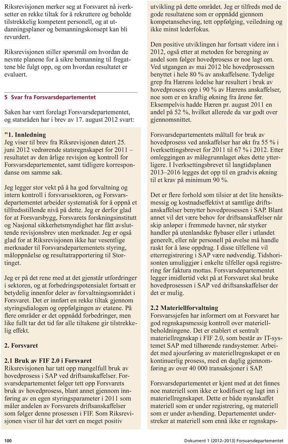 5 Svar fra Forsvarsdepartementet Saken har vært forelagt Forsvarsdepartementet, og statsråden har i brev av 17. august 2012 s vart: "1. Innledning Jeg viser til brev fra Riksrevisjonen datert 25.