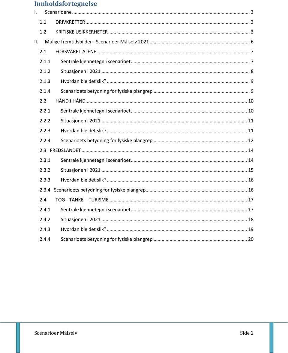 2.3 Hvordan ble det slik?... 11 2.2.4 Scenarioets betydning for fysiske plangrep... 12 2.3 FREDSLANDET... 14 2.3.1 Sentrale kjennetegn i scenarioet... 14 2.3.2 Situasjonen i 2021... 15 2.3.3 Hvordan ble det slik?... 16 2.