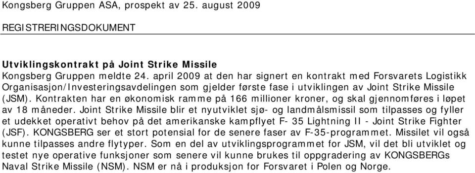 Kontrakten har en økonomisk ramme på 166 millioner kroner, og skal gjennomføres i løpet av 18 måneder.