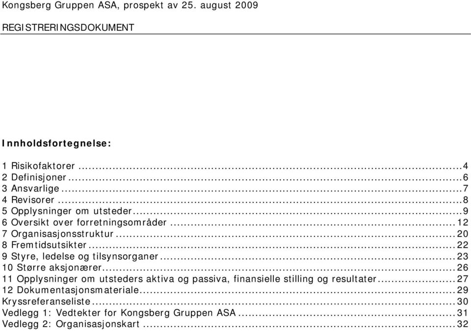 ..23 10 Større aksjonærer...26 11 Opplysninger om utsteders aktiva og passiva, finansielle stilling og resultater.