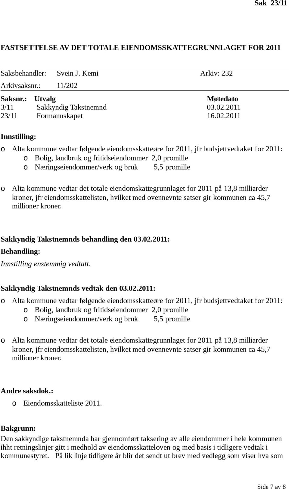 promille o Alta kommune vedtar det totale eiendomskattegrunnlaget for 2011 på 13,8 milliarder kroner, jfr eiendomsskattelisten, hvilket med ovennevnte satser gir kommunen ca 45,7 millioner kroner.