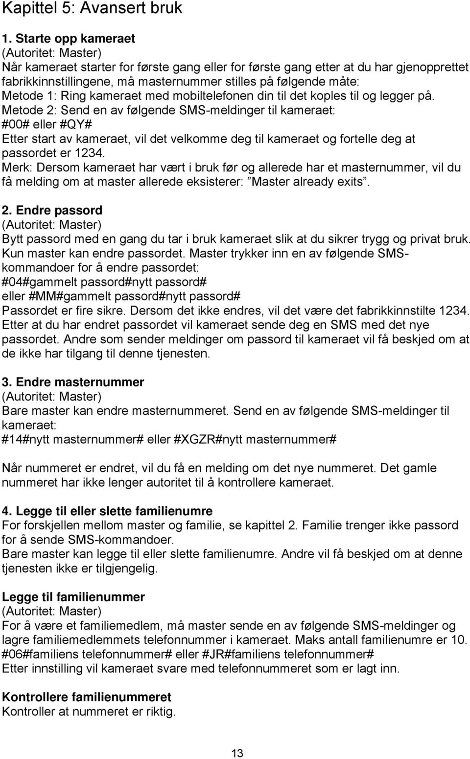 Metode 1: Ring kameraet med mobiltelefonen din til det koples til og legger på.