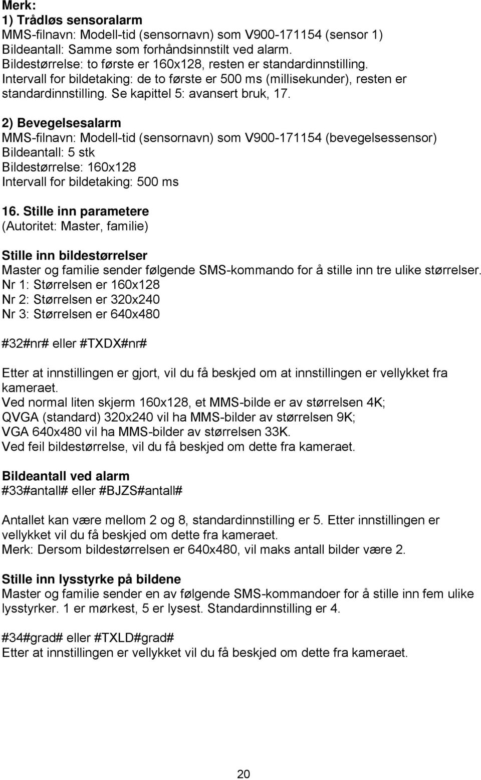 2) Bevegelsesalarm MMS-filnavn: Modell-tid (sensornavn) som V900-171154 (bevegelsessensor) Bildeantall: 5 stk Bildestørrelse: 160x128 Intervall for bildetaking: 500 ms 16.