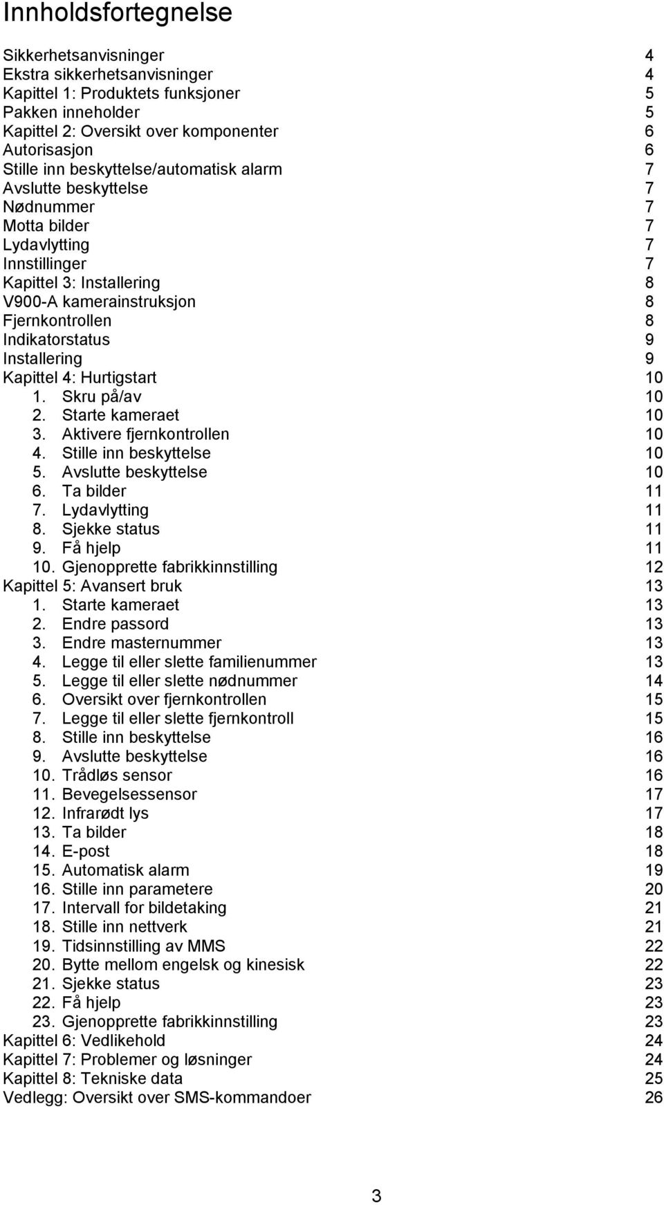 9 Installering 9 Kapittel 4: Hurtigstart 10 1. Skru på/av 10 2. Starte kameraet 10 3. Aktivere fjernkontrollen 10 4. Stille inn beskyttelse 10 5. Avslutte beskyttelse 10 6. Ta bilder 11 7.