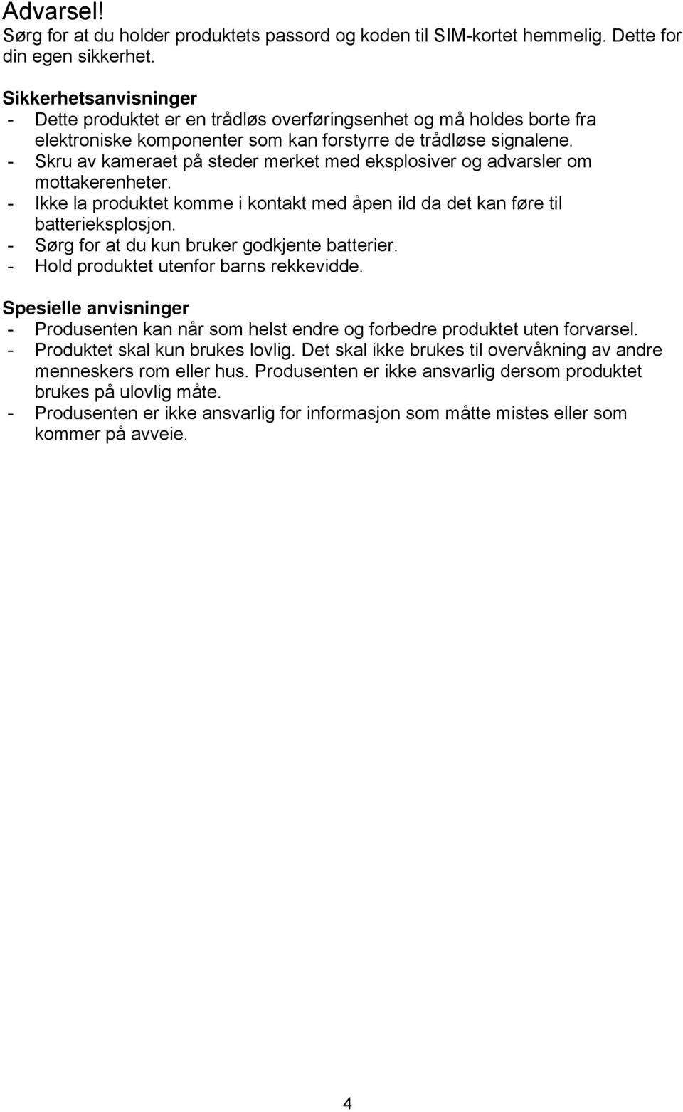 - Skru av kameraet på steder merket med eksplosiver og advarsler om mottakerenheter. - Ikke la produktet komme i kontakt med åpen ild da det kan føre til batterieksplosjon.