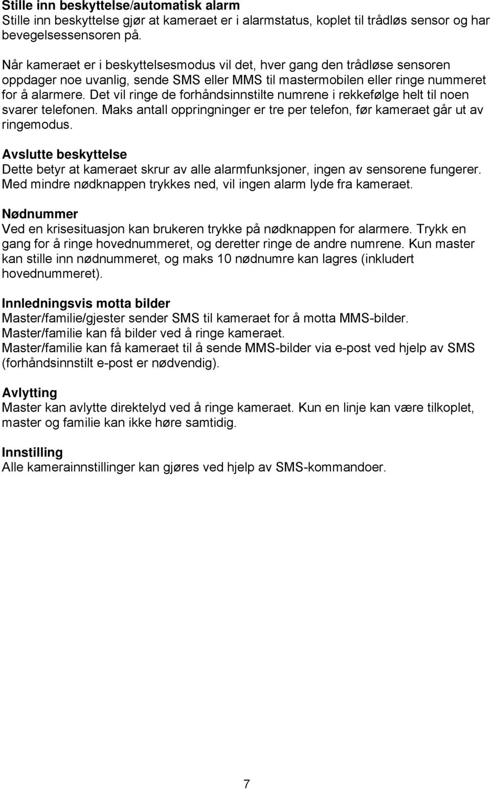 Det vil ringe de forhåndsinnstilte numrene i rekkefølge helt til noen svarer telefonen. Maks antall oppringninger er tre per telefon, før kameraet går ut av ringemodus.