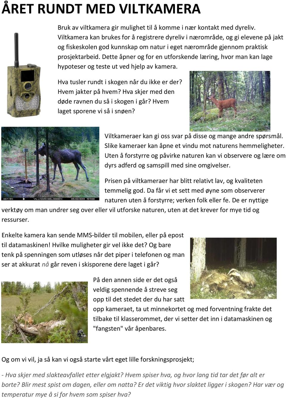 Dette åpner og for en utforskende læring, hvor man kan lage hypoteser og teste ut ved hjelp av kamera. Hva tusler rundt i skogen når du ikke er der? Hvem jakter på hvem?