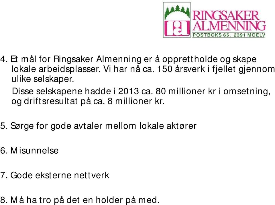 80 millioner kr i omsetning, og driftsresultat på ca. 8 millioner kr. 5.