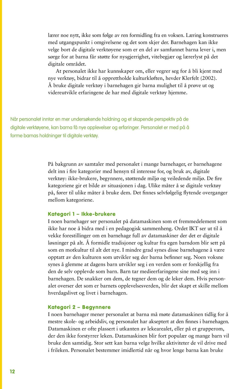 At personalet ikke har kunnskaper om, eller vegrer seg for å bli kjent med nye verktøy, bidrar til å opprettholde kulturkløften, hevder Klerfelt (2002).