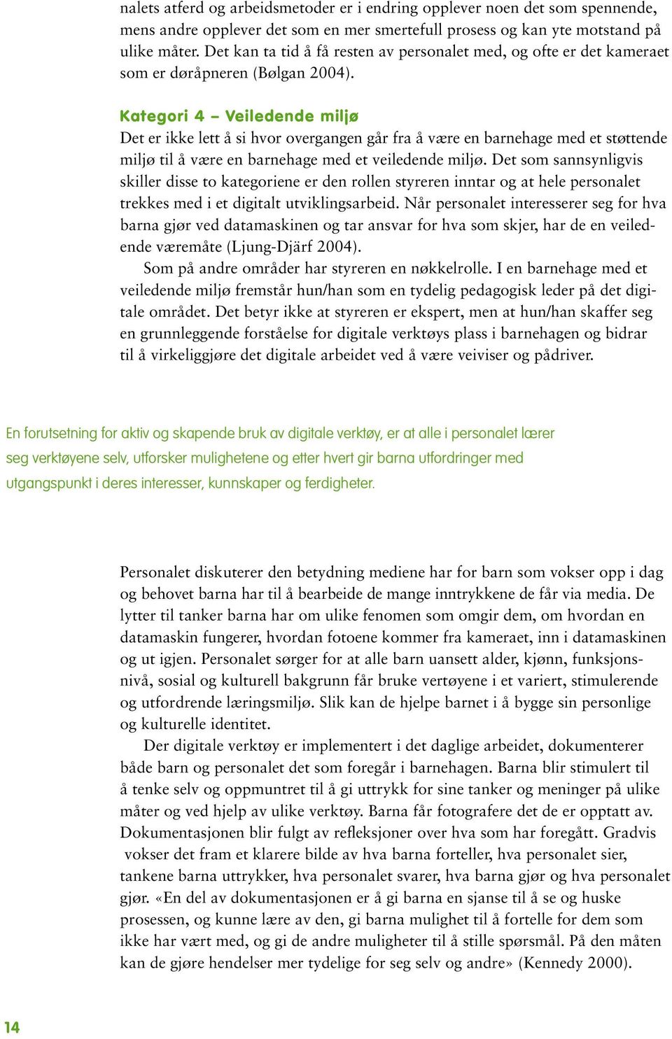 Kategori 4 Veiledende miljø Det er ikke lett å si hvor overgangen går fra å være en barnehage med et støttende miljø til å være en barnehage med et veiledende miljø.