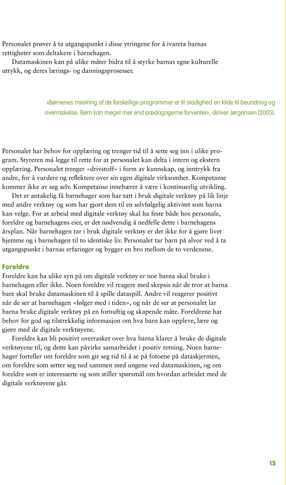 «Børnenes mestring af de forskellige programmer er til stadighed en kilde til beundring og overraskelse. Børn kan meget mer end pædagogerne forventer», skriver Jørgensen (2005).