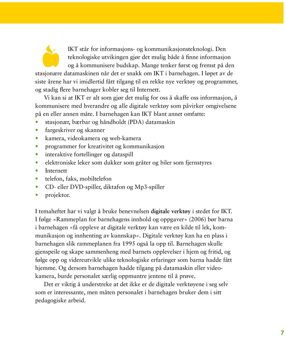 I løpet av de siste årene har vi imidlertid fått tilgang til en rekke nye verktøy og programmer, og stadig flere barnehager kobler seg til Internett.