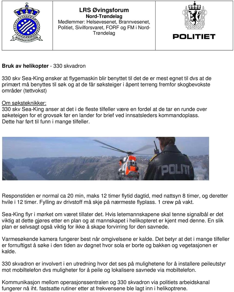 ved innsatsleders kommandoplass. Dette har ført til funn i mange tilfeller. Responstiden er normal ca 20 min, maks 12 timer flytid dagtid, med nattsyn 8 timer, og deretter hvile i 12 timer.