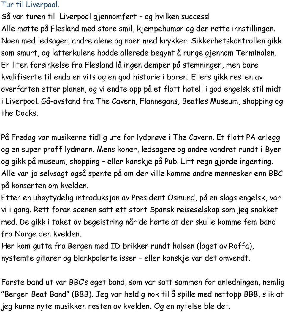 En liten forsinkelse fra Flesland lå ingen demper på stemningen, men bare kvalifiserte til enda en vits og en god historie i baren.